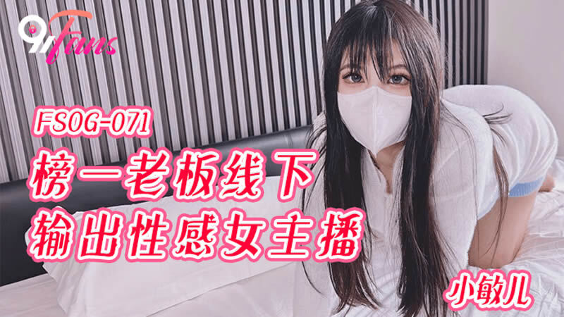 FSOG071 榜一老板線下輸出性感女主播