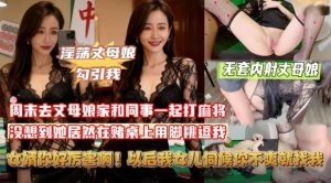 丈母娘挑逗牌友我把她按在麻将桌上无套内射
