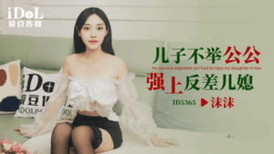 ID-5365 儿子不举公公强上反差儿媳