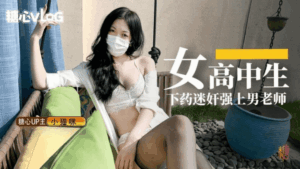 女高中生给暗恋已久老师下药并且强上